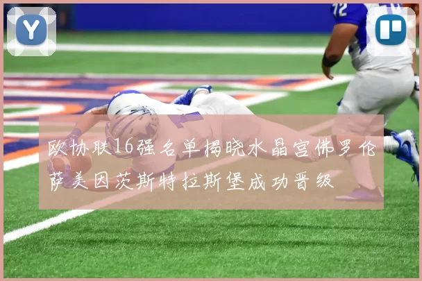 欧协联16强名单揭晓水晶宫佛罗伦萨美因茨斯特拉斯堡成功晋级