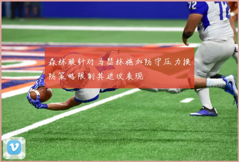森林狼针对马瑟林施加防守压力换防策略限制其进攻表现